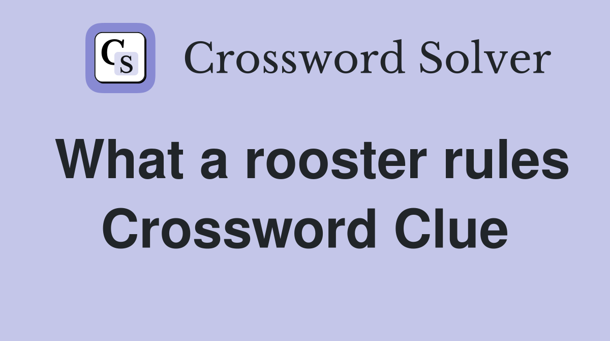 What a rooster rules Crossword Clue