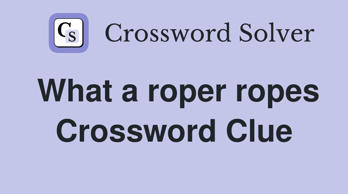 What a roper ropes Crossword Clue