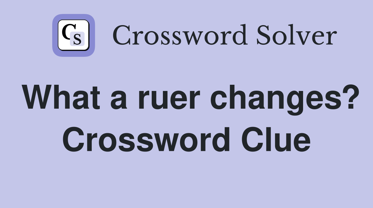 What a ruer changes? Crossword Clue