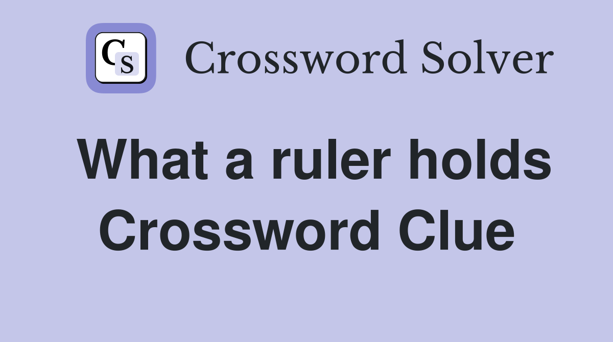 What a ruler holds Crossword Clue