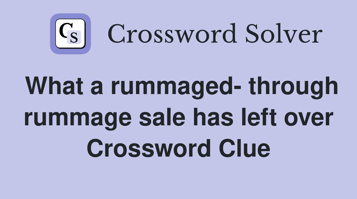 What a rummaged- through rummage sale has left over Crossword Clue