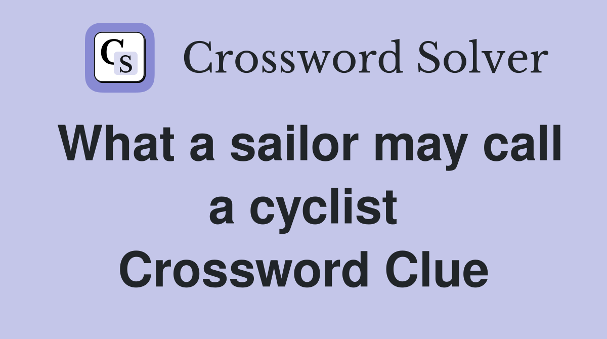 What a sailor may call a cyclist Crossword Clue