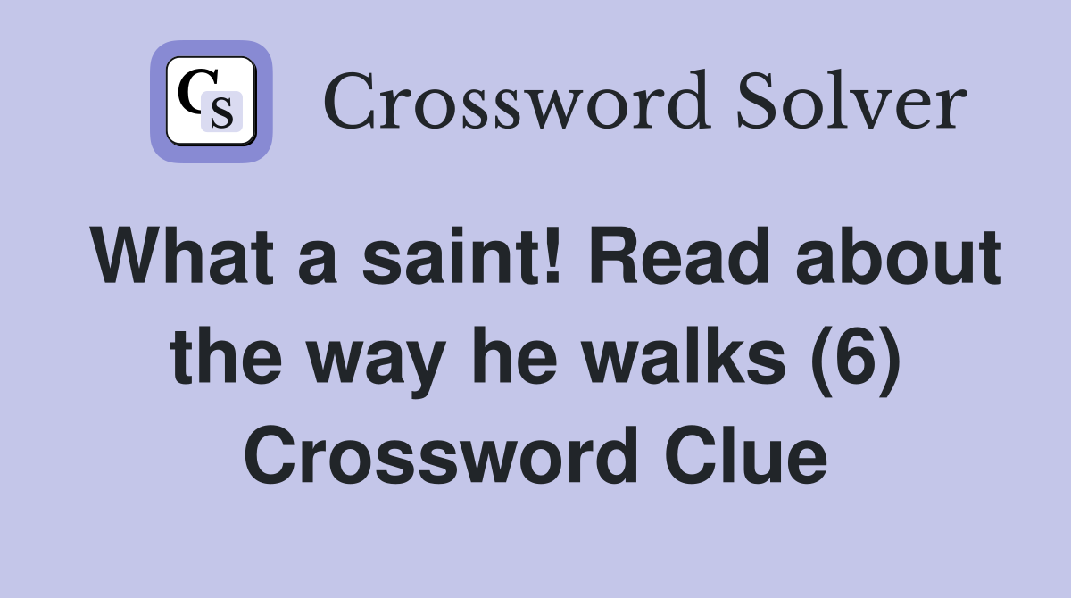 What a saint! Read about the way he walks (6) Crossword Clue