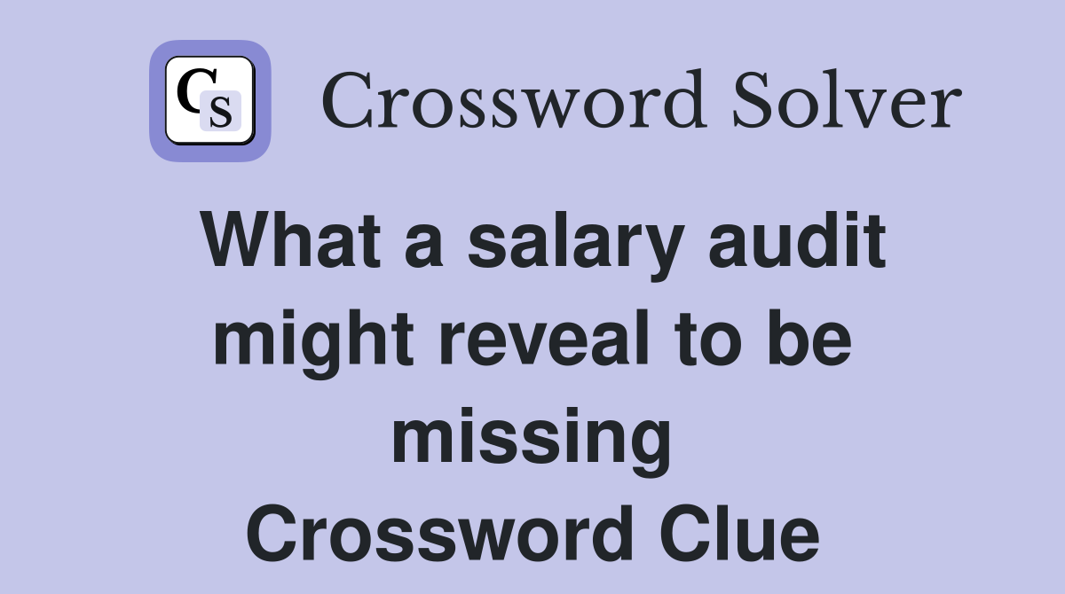 What a salary audit might reveal to be missing Crossword Clue
