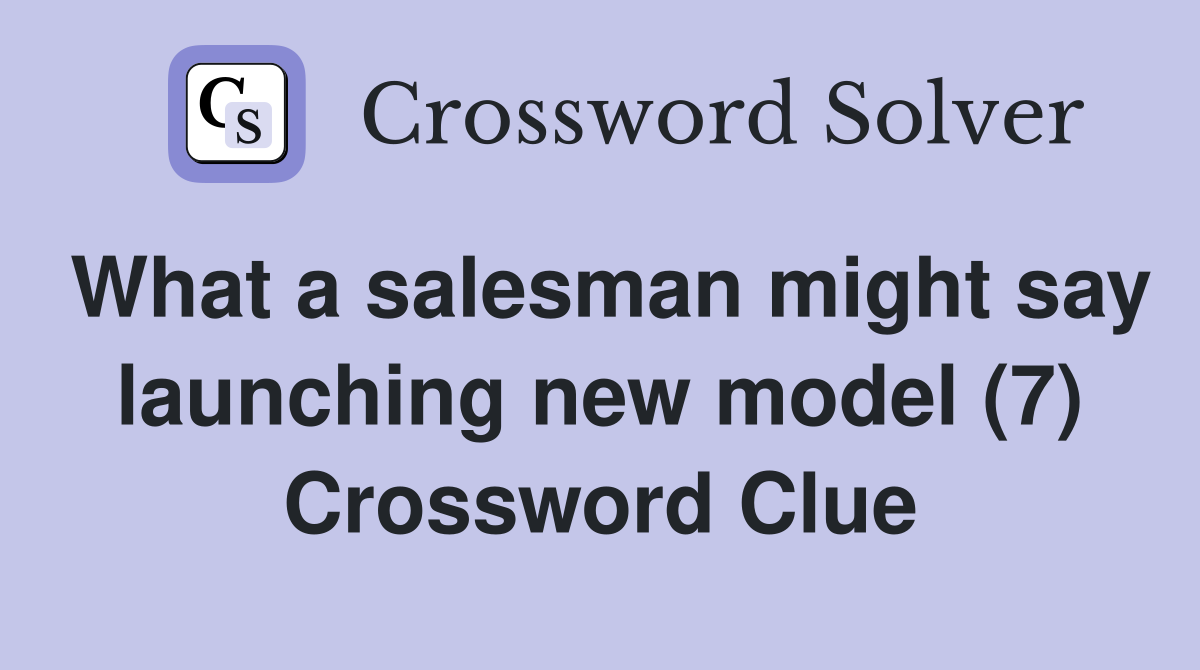 What a salesman might say launching new model (7) Crossword Clue