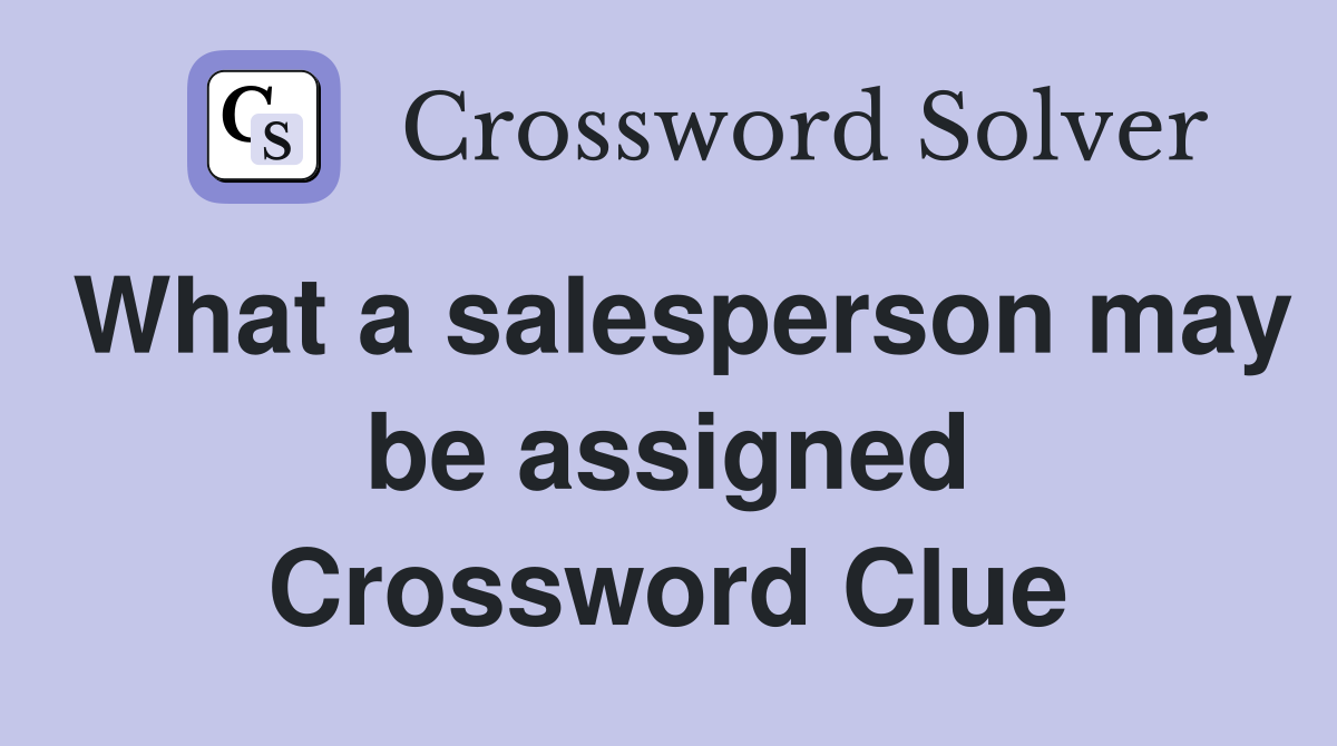 What a salesperson may be assigned Crossword Clue