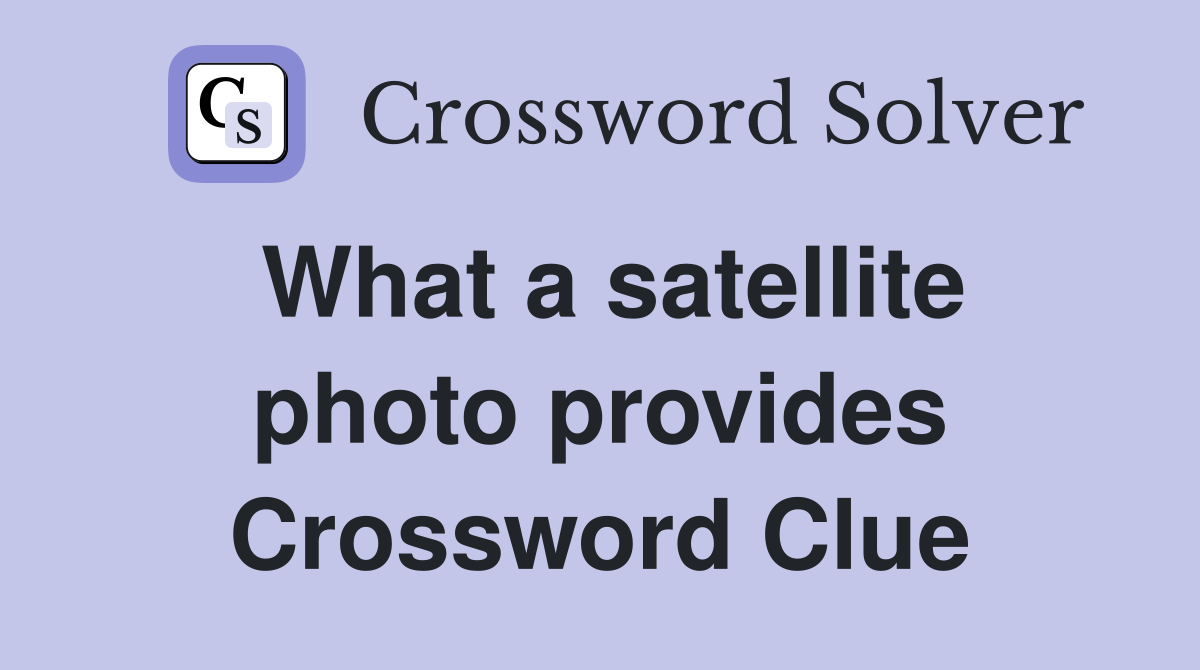 What a satellite photo provides Crossword Clue