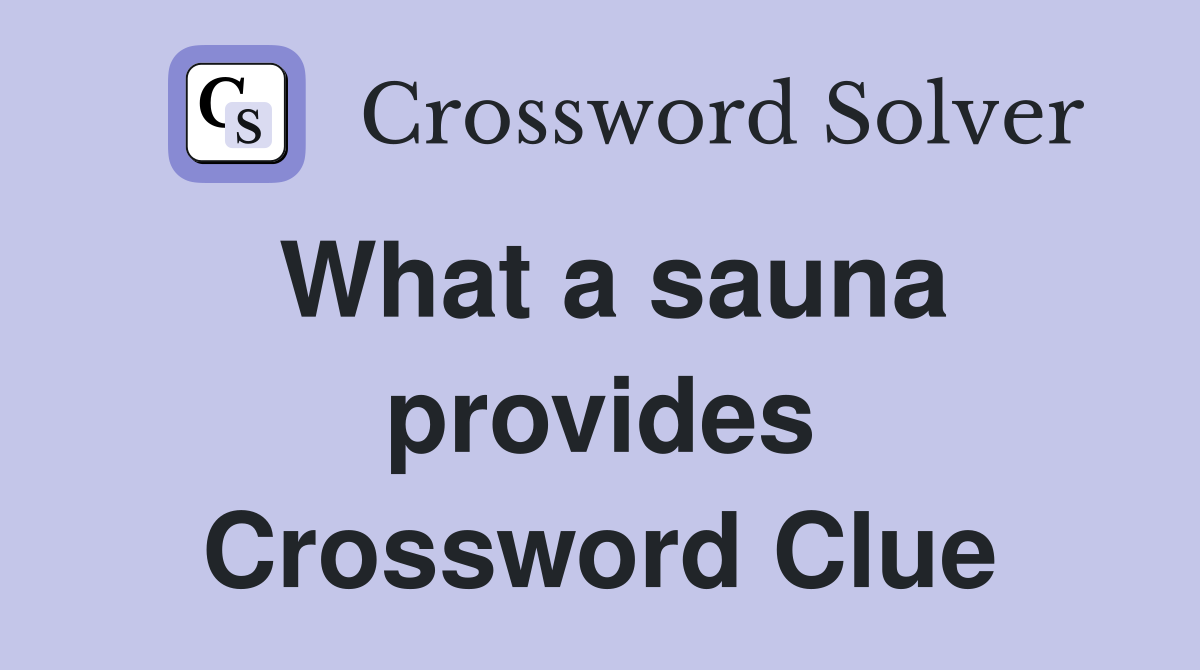 What a sauna provides Crossword Clue