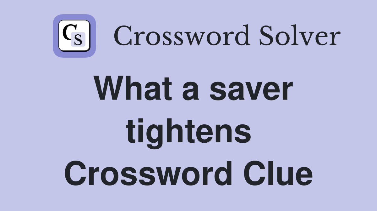 What a saver tightens Crossword Clue