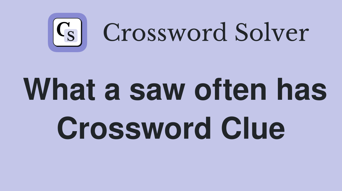 What a saw often has Crossword Clue