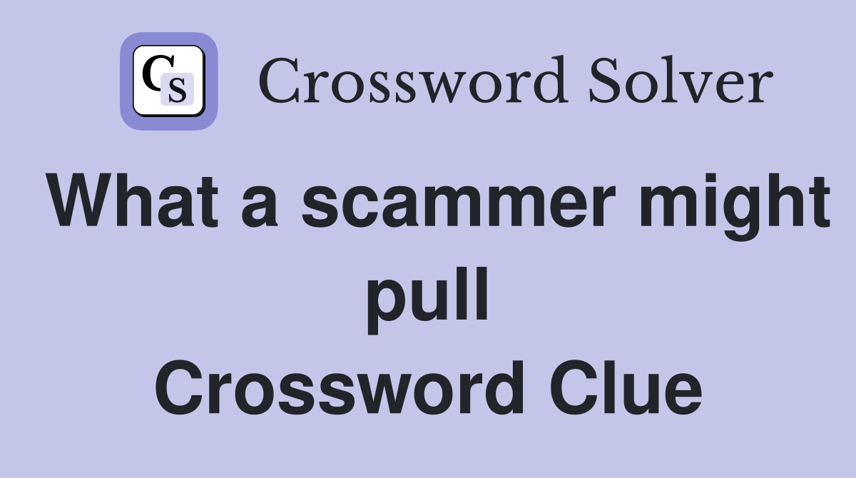 What a scammer might pull Crossword Clue