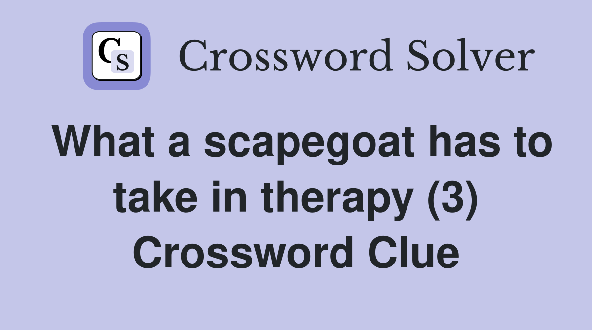What a scapegoat has to take in therapy (3) Crossword Clue