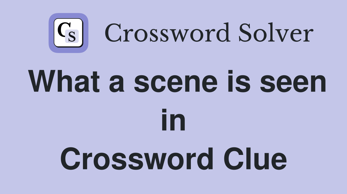 What a scene is seen in Crossword Clue