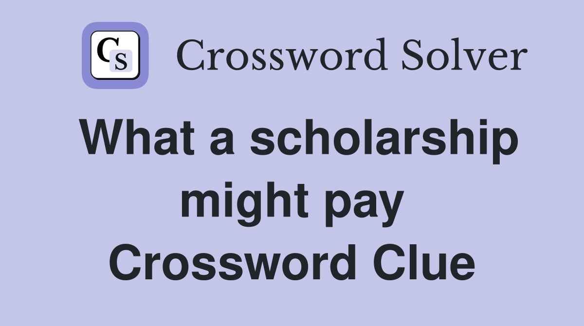What a scholarship might pay Crossword Clue