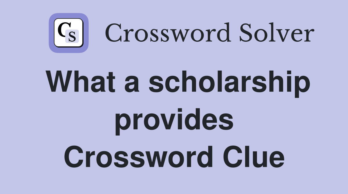 What a scholarship provides Crossword Clue