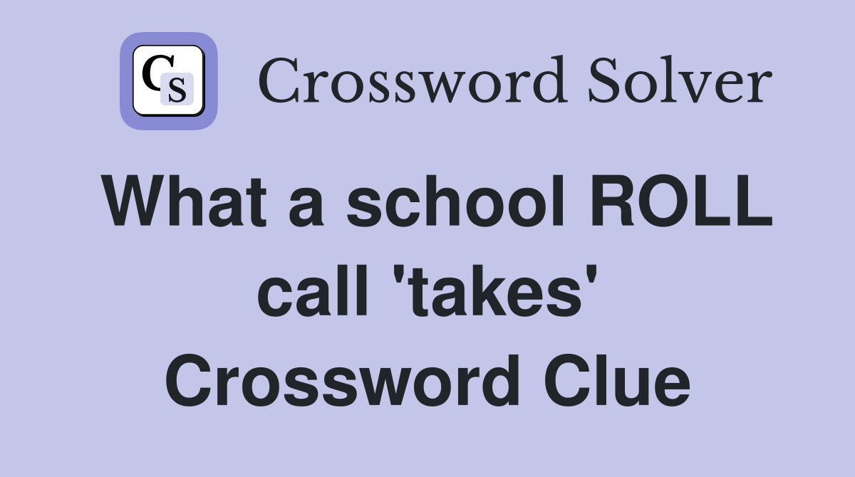 What a school ROLL call 'takes' Crossword Clue