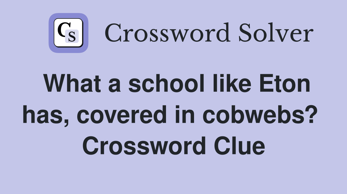 What a school like Eton has, covered in cobwebs?  Crossword Clue