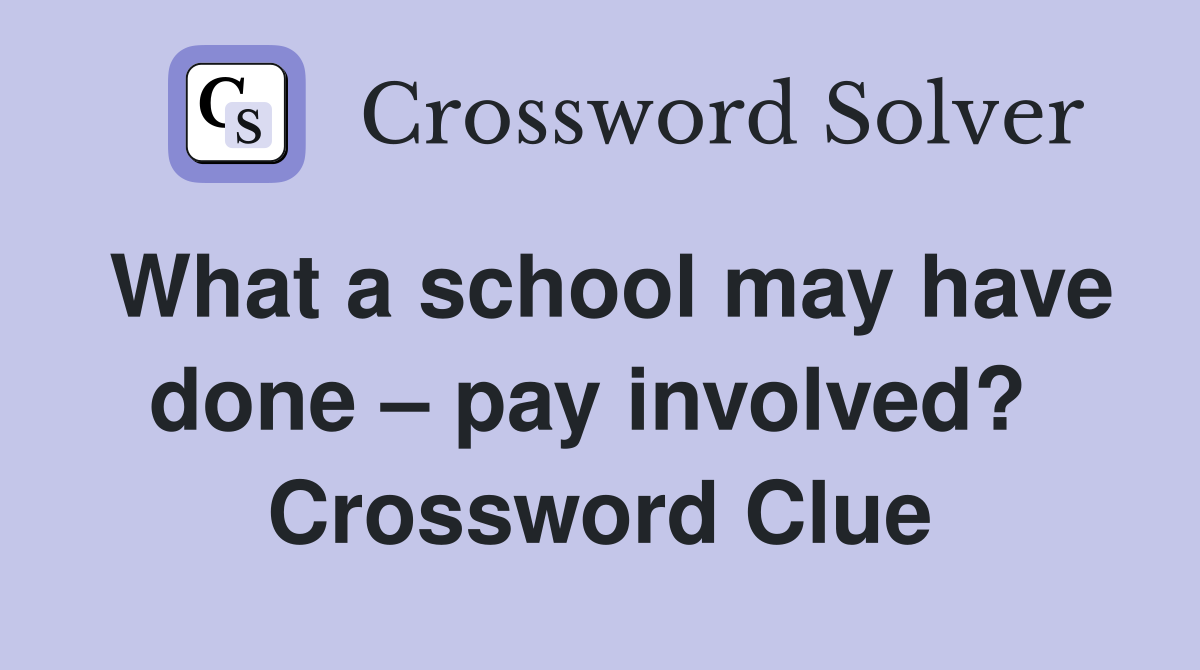 What a school may have done – pay involved?  Crossword Clue