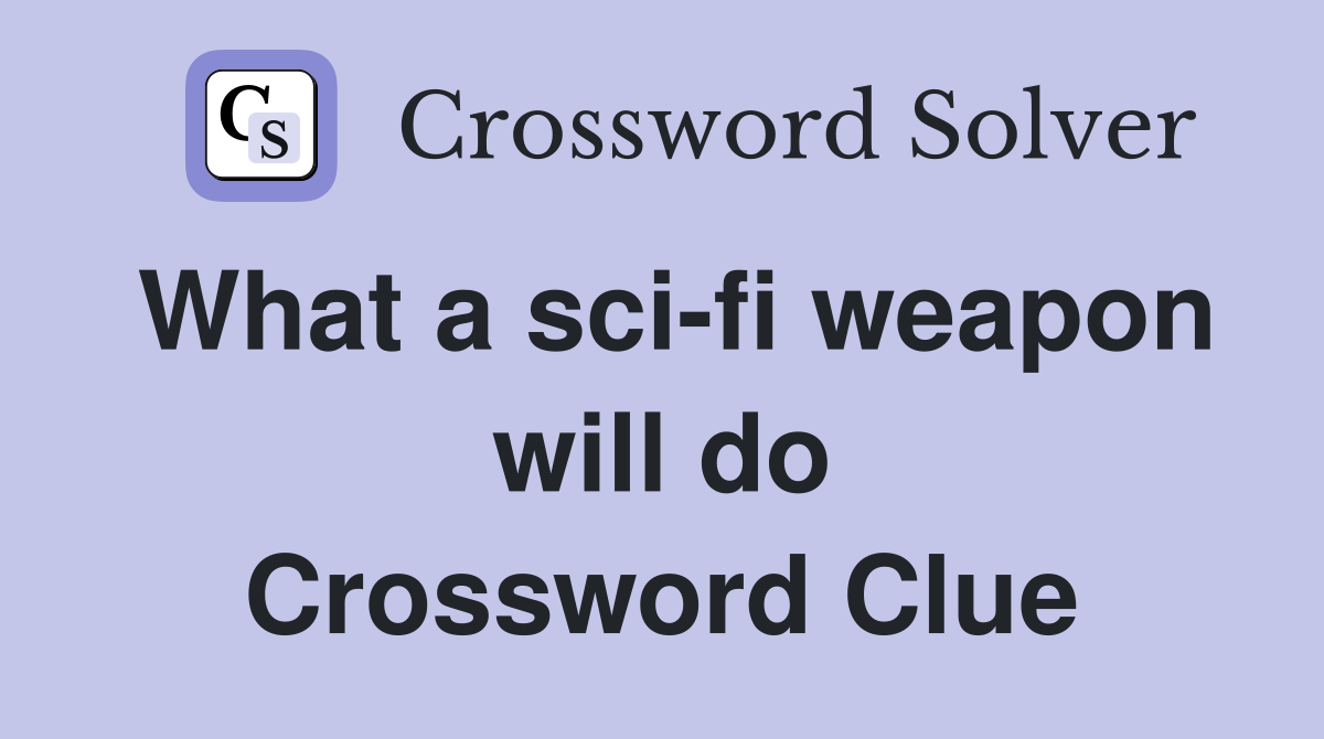 What a sci-fi weapon will do Crossword Clue