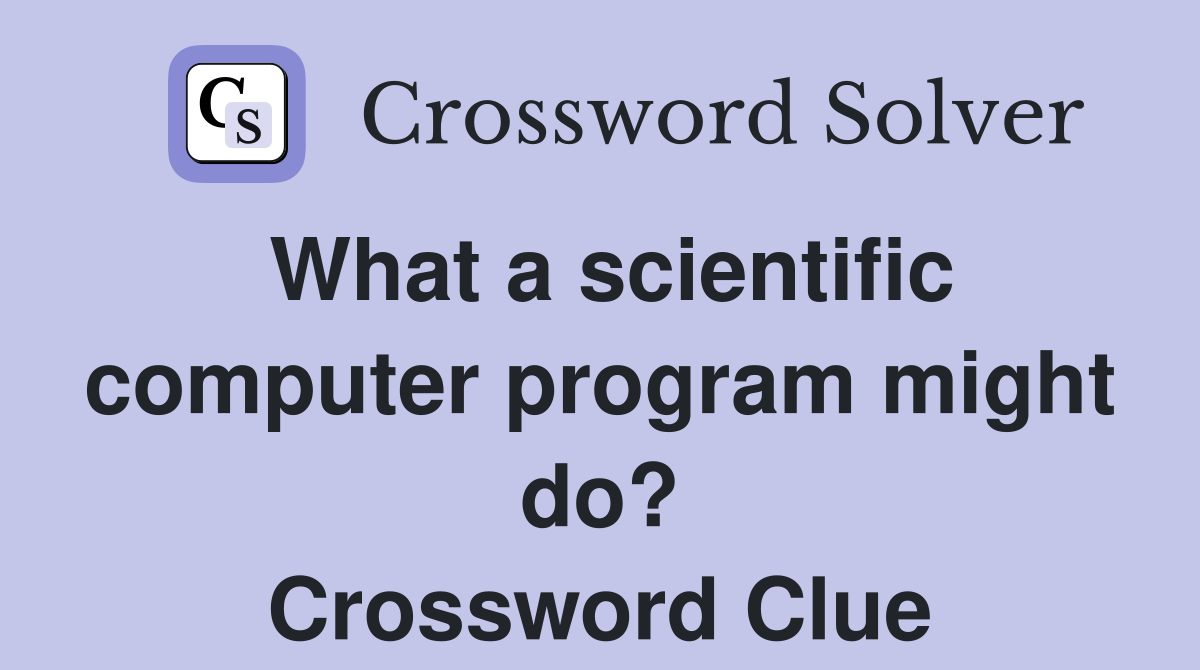 What a scientific computer program might do? Crossword Clue