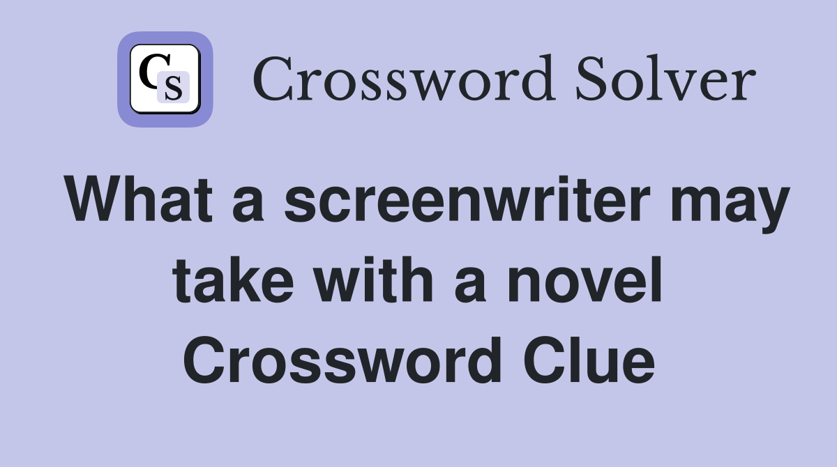What a screenwriter may take with a novel Crossword Clue