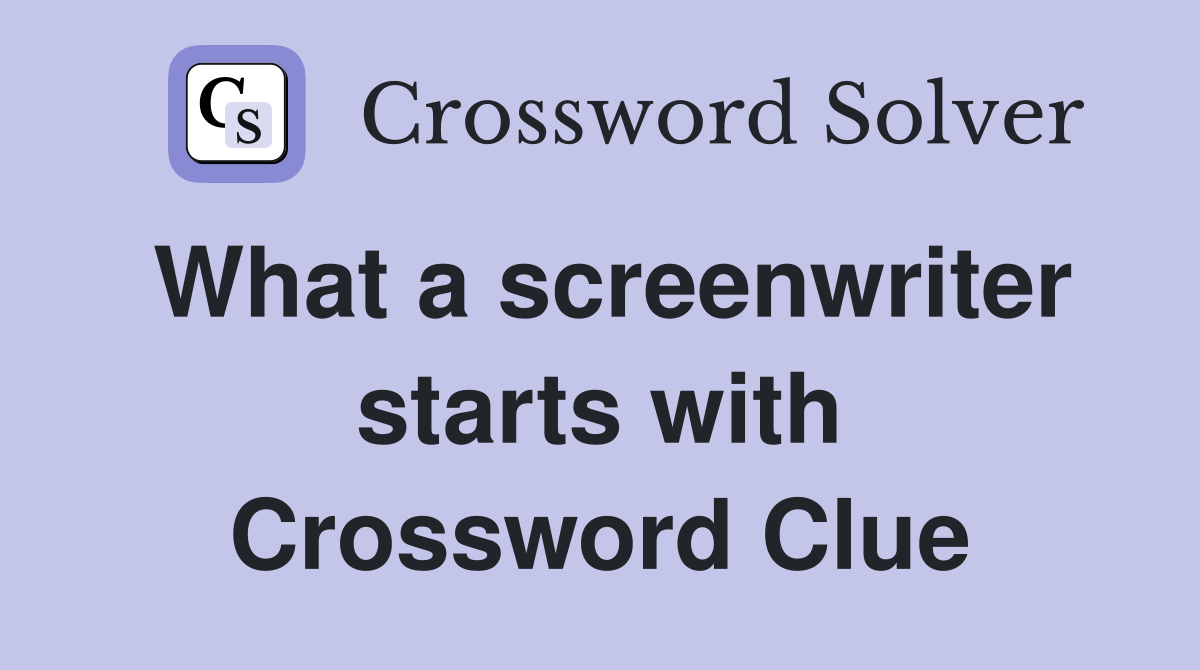 What a screenwriter starts with Crossword Clue