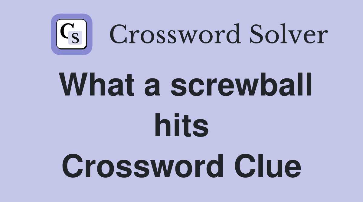 What a screwball hits Crossword Clue