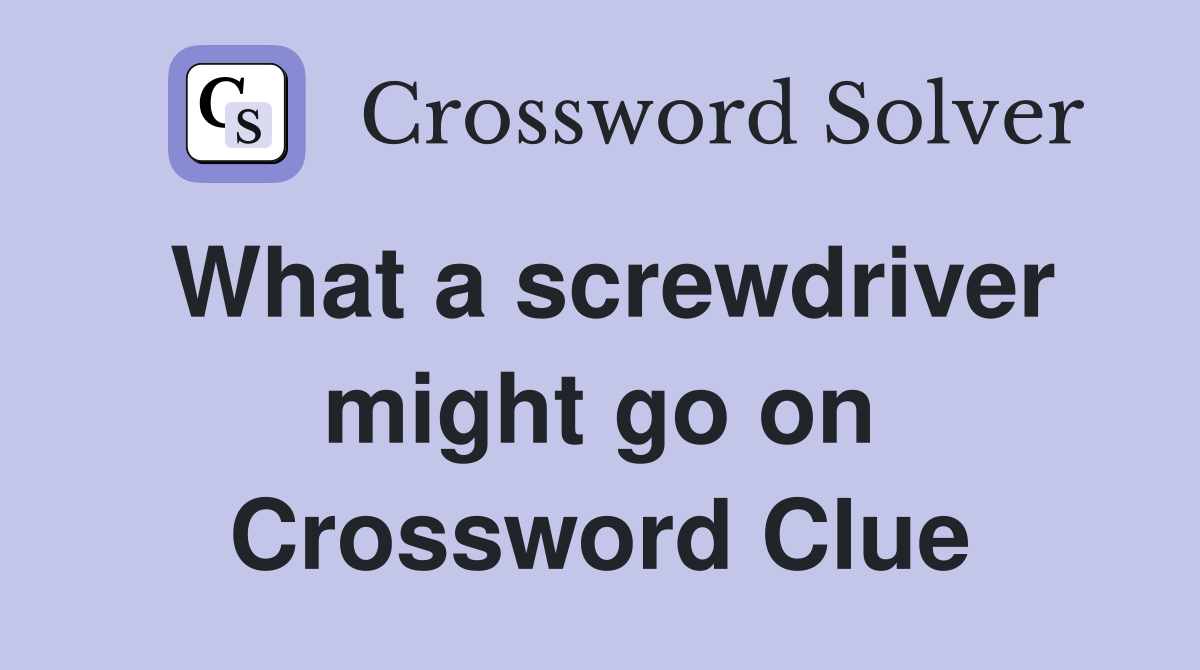 What a screwdriver might go on Crossword Clue