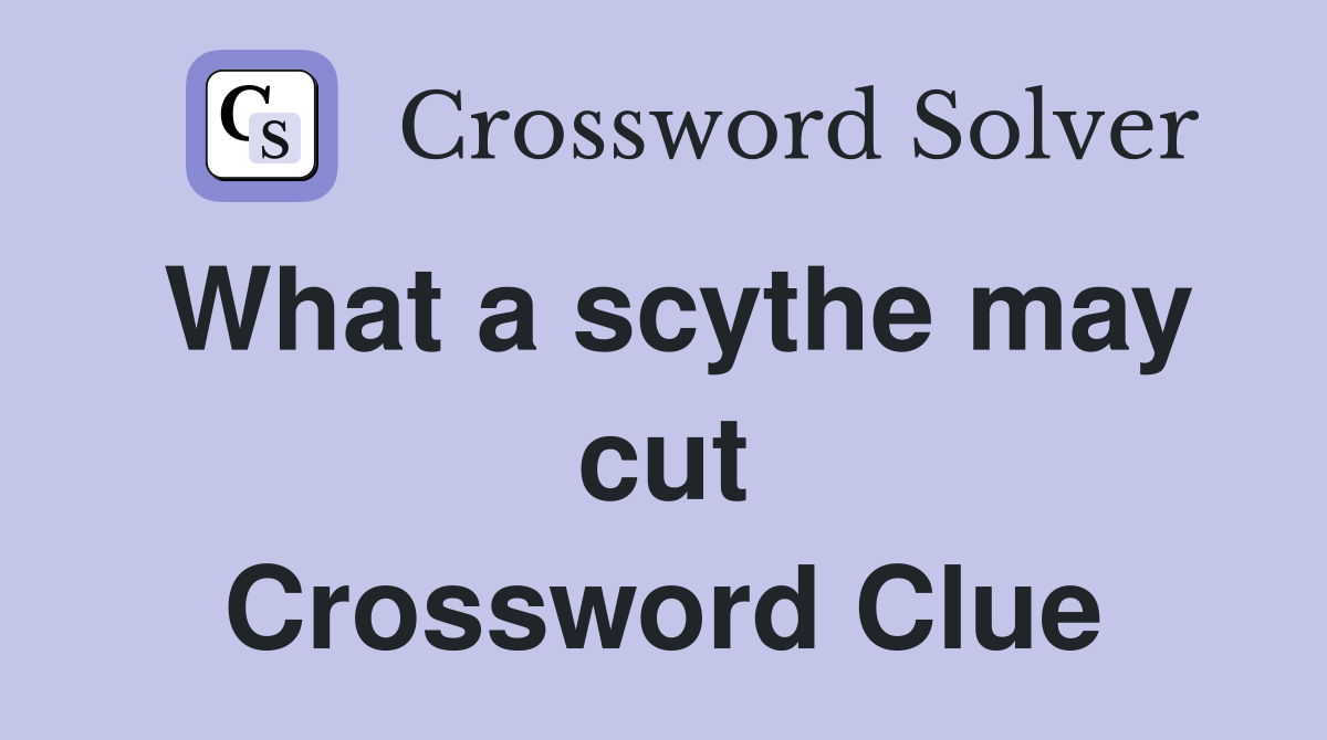What a scythe may cut Crossword Clue