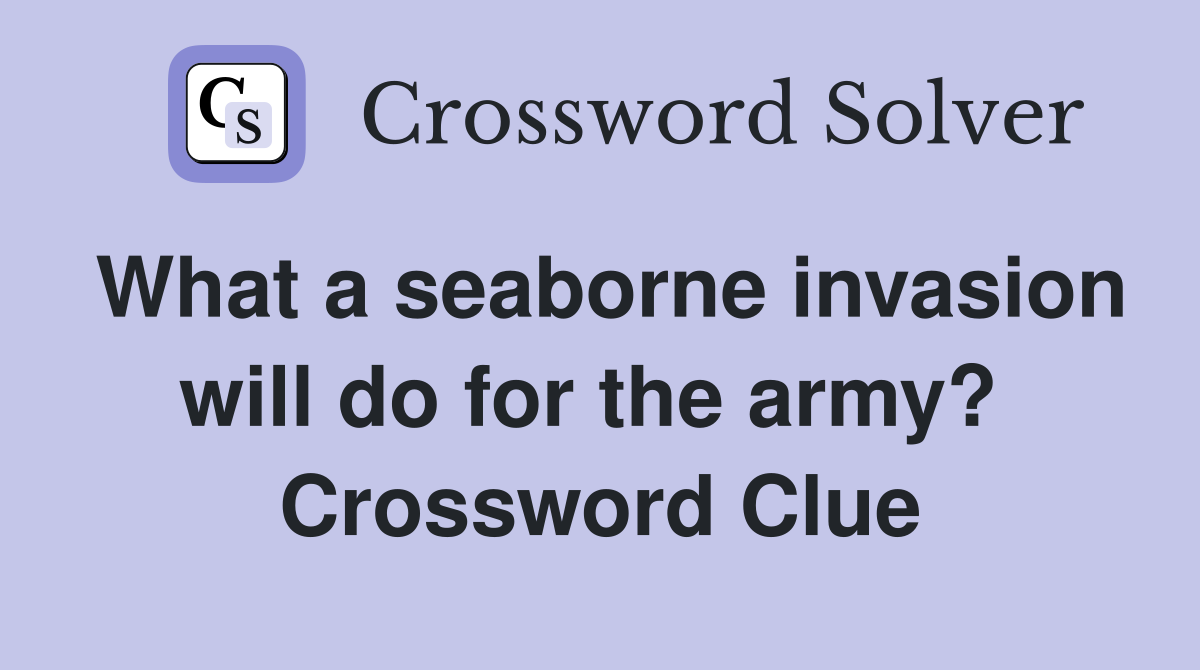 What a seaborne invasion will do for the army?  Crossword Clue