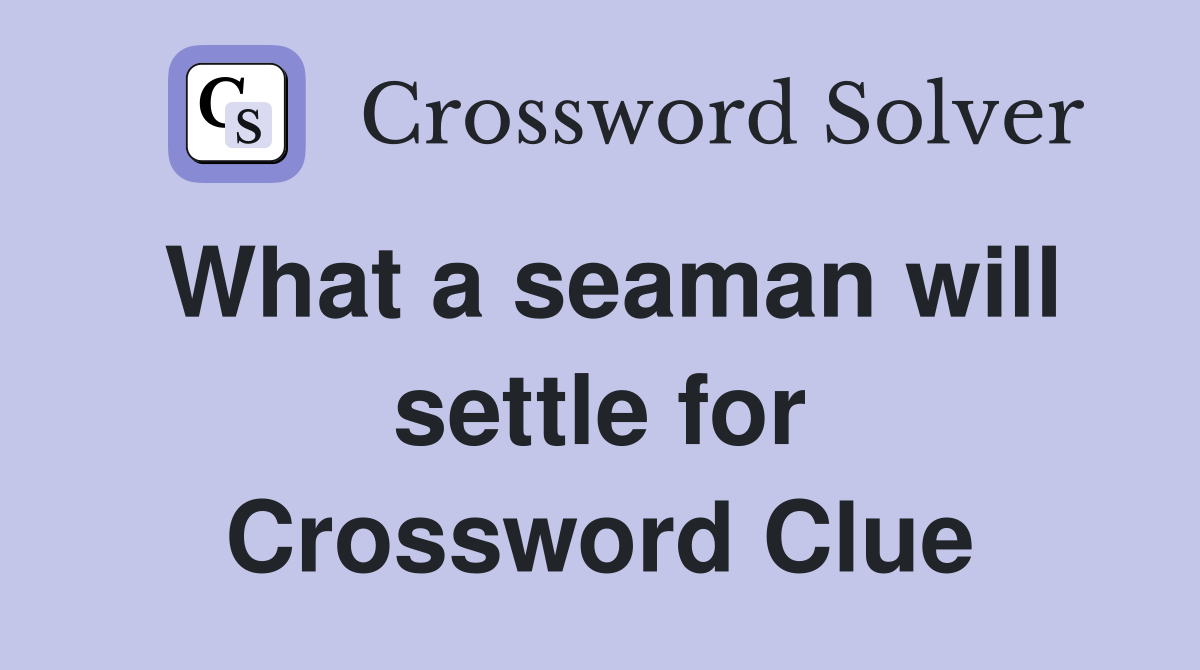 What a seaman will settle for Crossword Clue