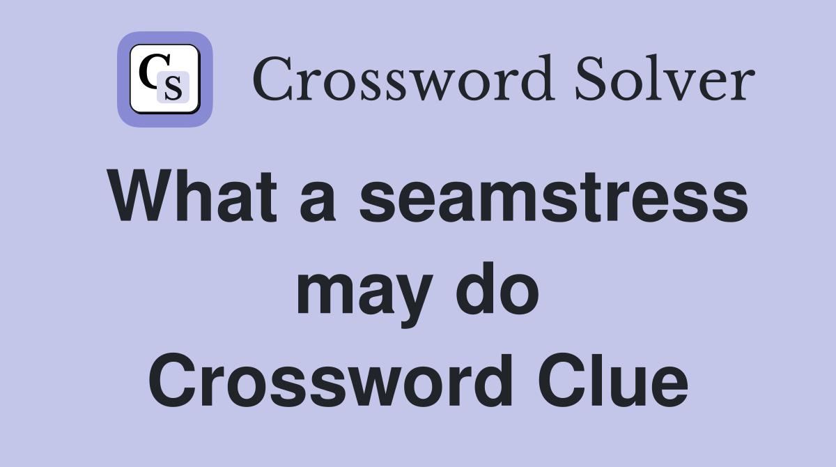 What a seamstress may do Crossword Clue