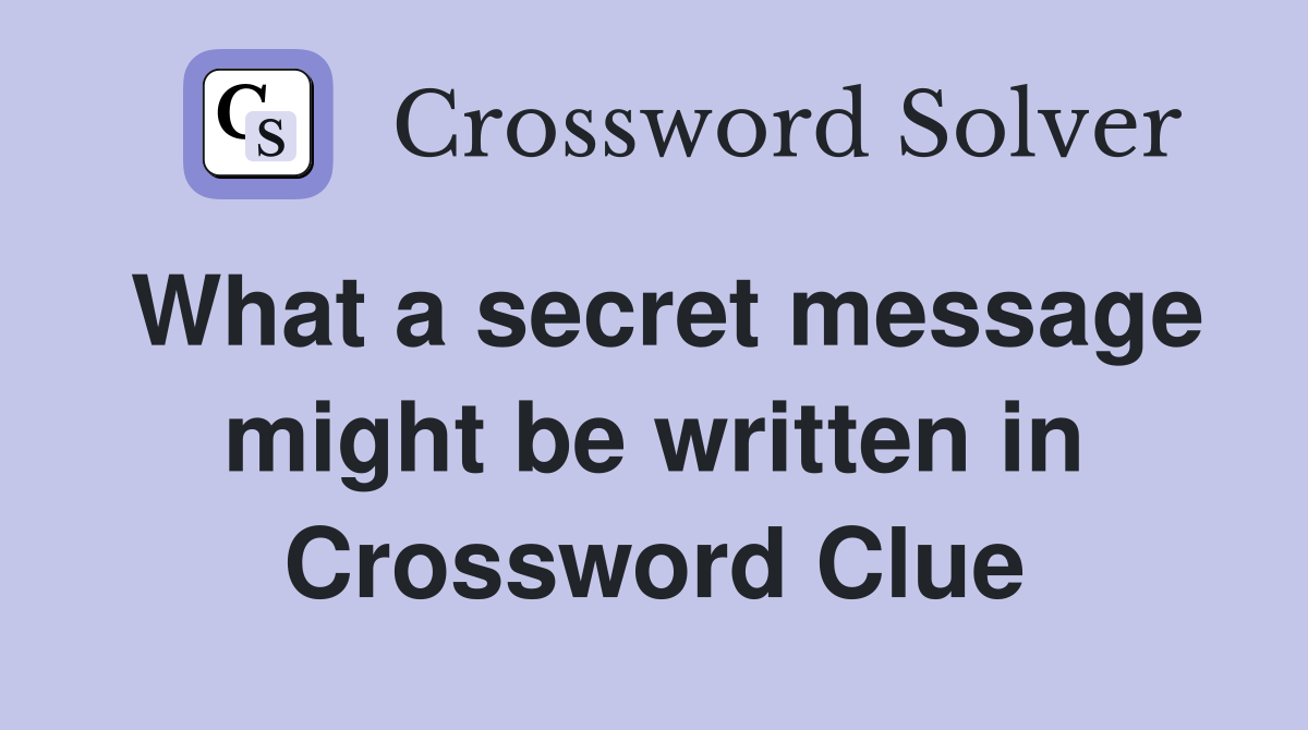 What a secret message might be written in Crossword Clue