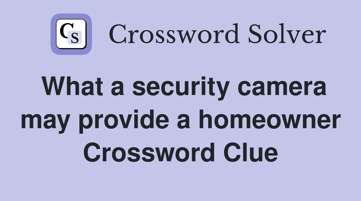 What a security camera may provide a homeowner Crossword Clue