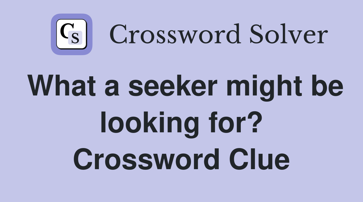 What a seeker might be looking for? Crossword Clue