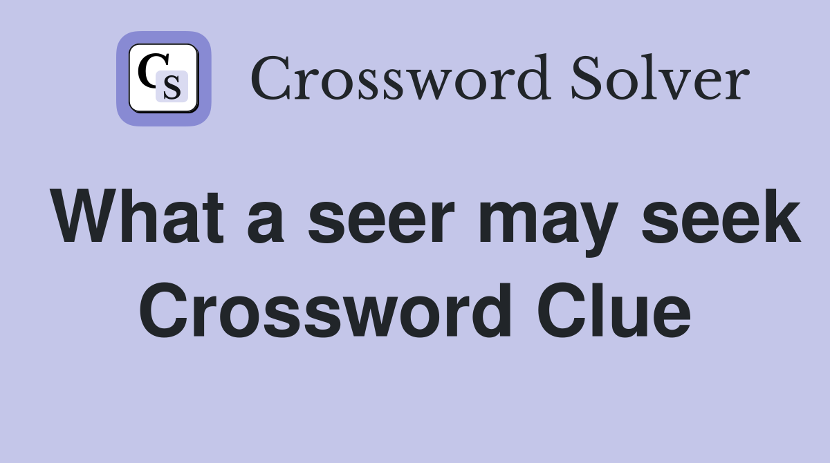 What a seer may seek Crossword Clue