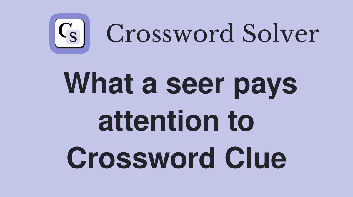 What a seer pays attention to Crossword Clue