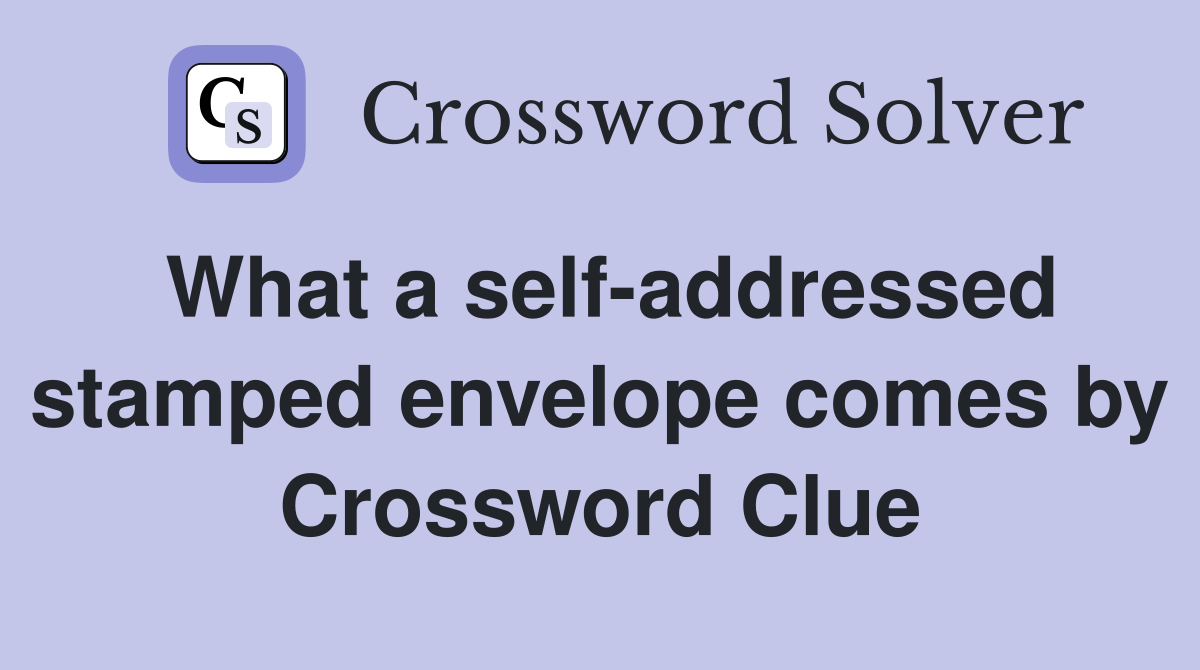 What a self-addressed stamped envelope comes by Crossword Clue