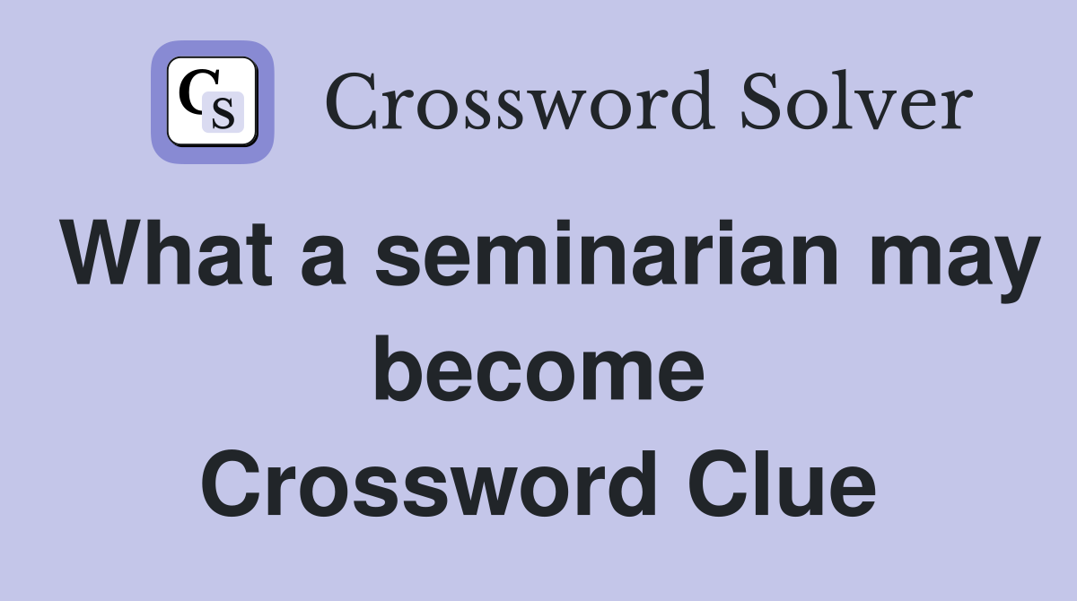 What a seminarian may become Crossword Clue