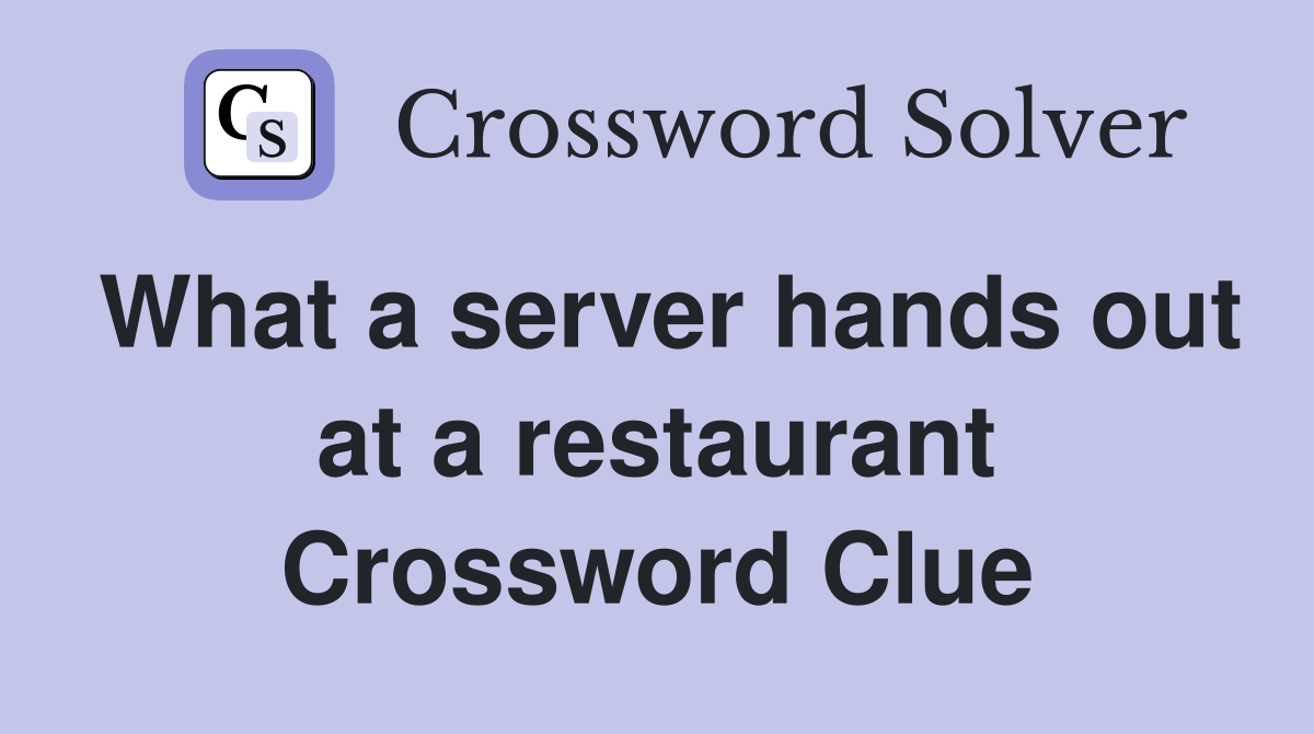 What a server hands out at a restaurant Crossword Clue