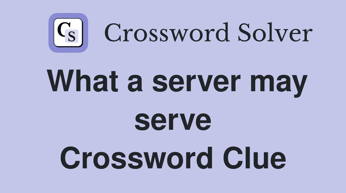 What a server may serve Crossword Clue