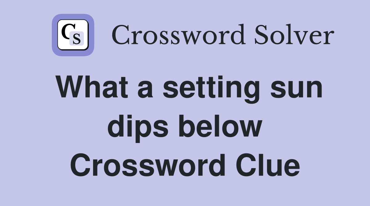 What a setting sun dips below Crossword Clue
