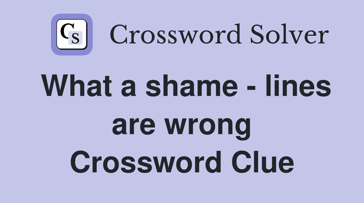 What a shame - lines are wrong Crossword Clue