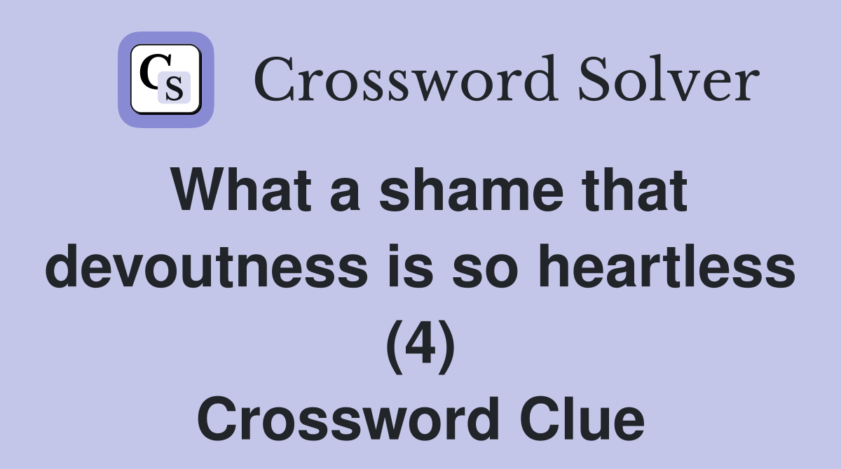 What a shame that devoutness is so heartless (4) Crossword Clue
