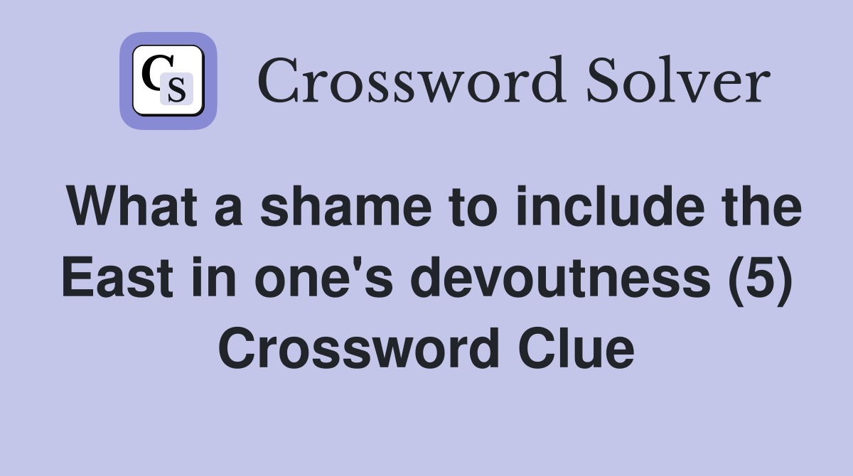 What a shame to include the East in one's devoutness (5) Crossword Clue