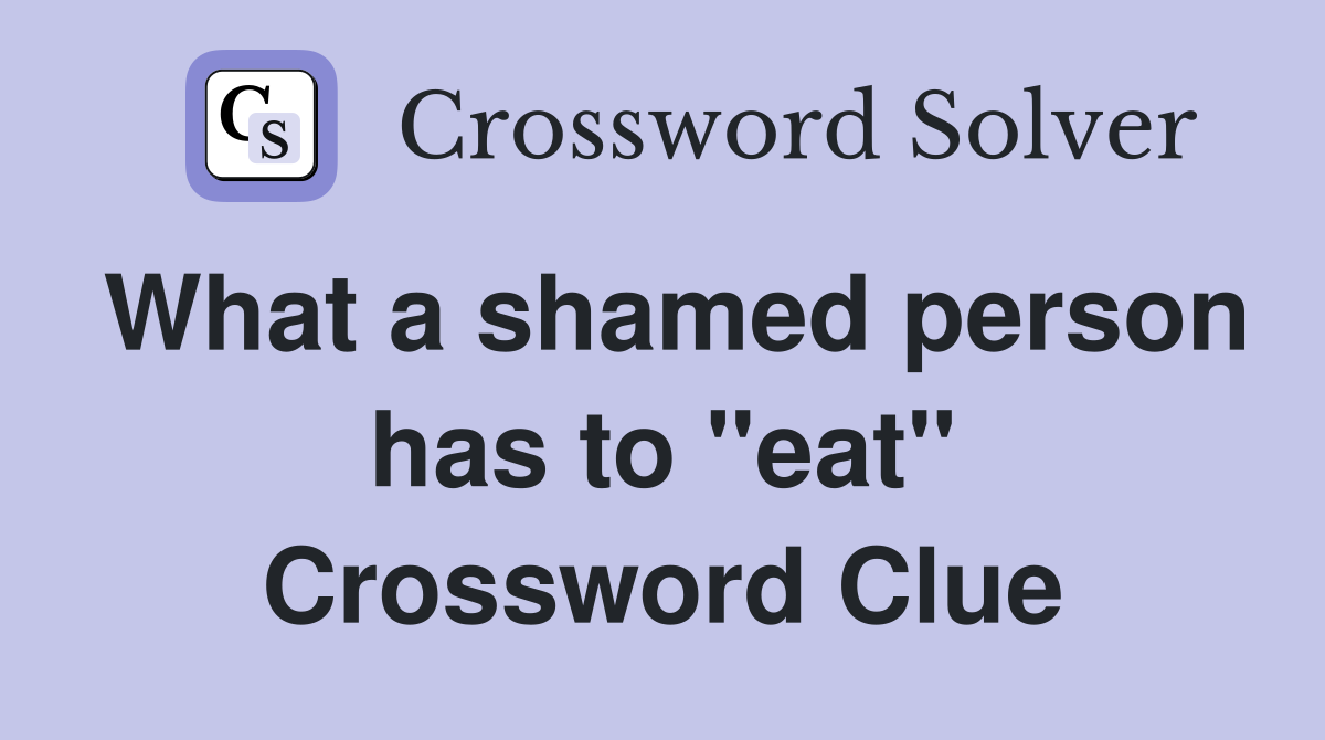 What a shamed person has to "eat" Crossword Clue