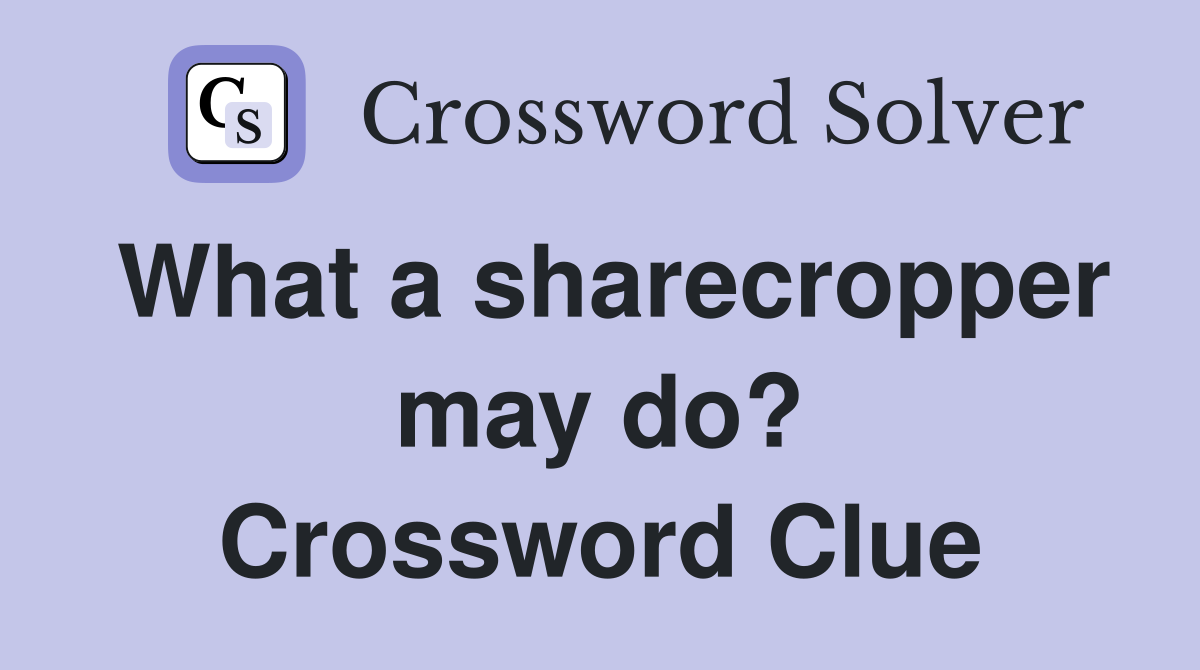What a sharecropper may do? Crossword Clue
