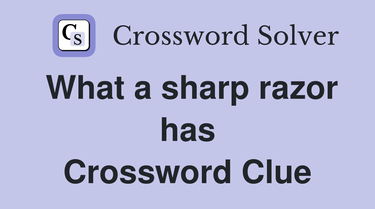 What a sharp razor has Crossword Clue