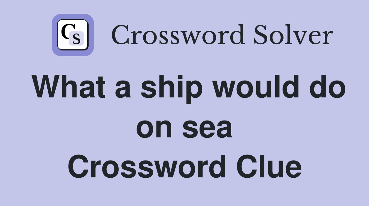 What a ship would do on sea Crossword Clue