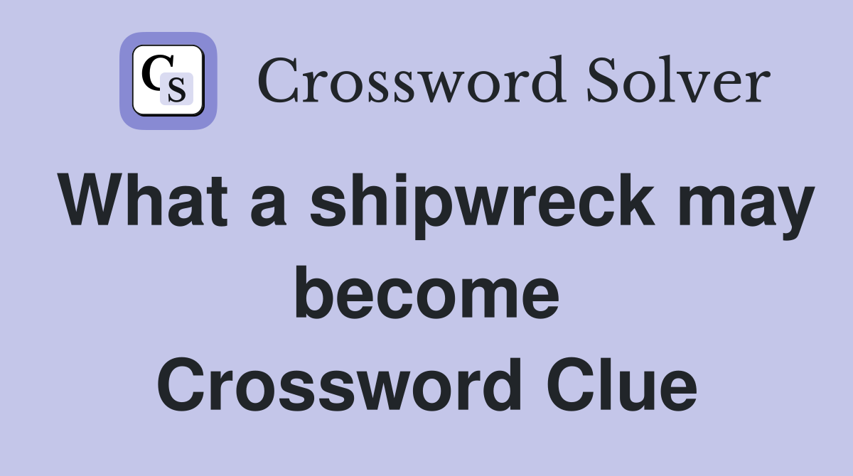 What a shipwreck may become Crossword Clue